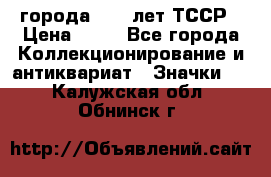 1.1) города : 40 лет ТССР › Цена ­ 89 - Все города Коллекционирование и антиквариат » Значки   . Калужская обл.,Обнинск г.